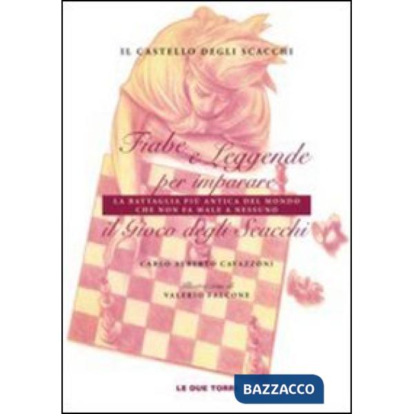 Castello degli scacchi. Fiabe e leggende per imparare la battaglia più antica del mondo che non fa male a nessuno. Il gioco degl