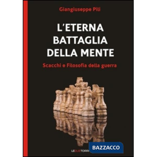 Eterna battaglia della mente. Scacchi e filosofia della guerra (L')