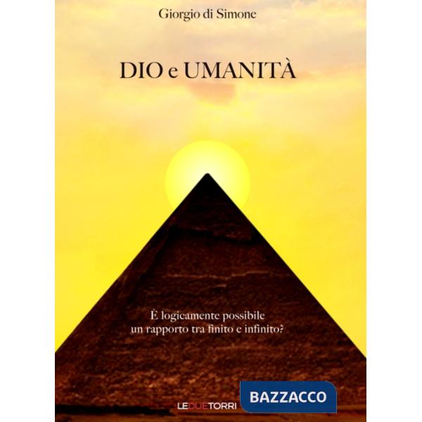 Dio e umanità. È logicamente possibile un rapporto tra finito e infinito?