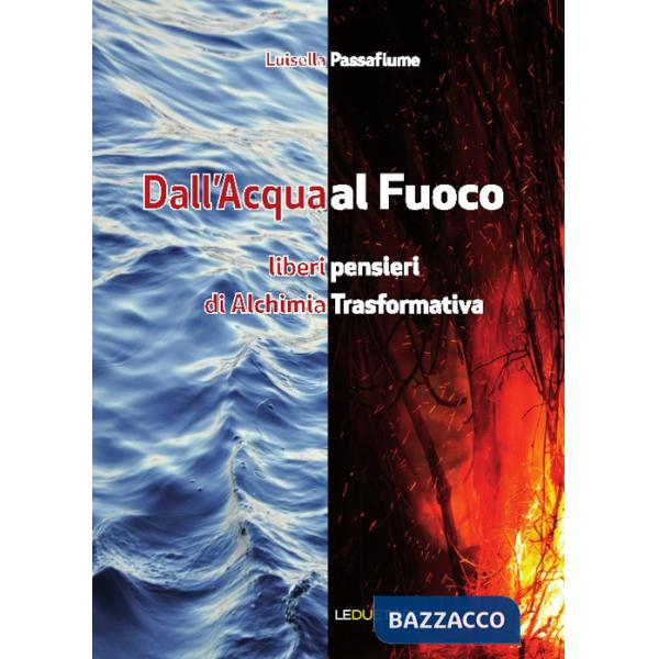 Dall'acqua al fuoco. Liberi pensieri di alchimia trasformativa