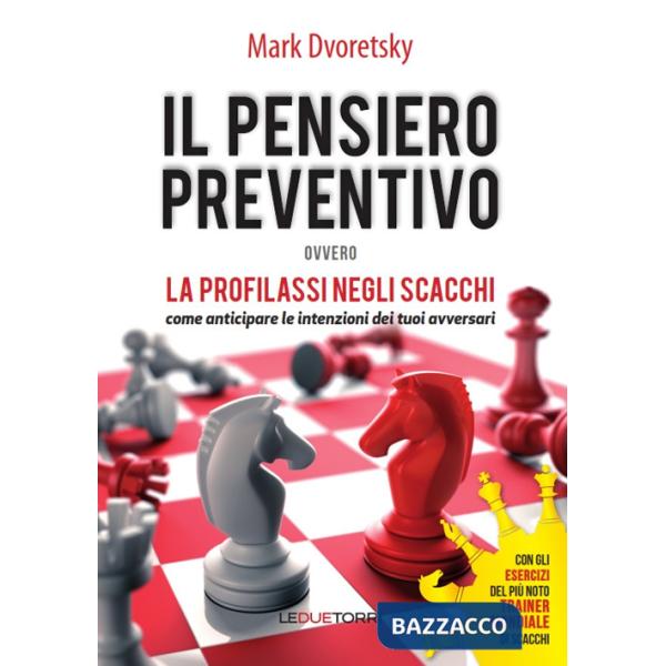 Pensiero preventivo ovvero la profilassi negli scacchi. Come anticipare le intenzioni dei tuoi avversari (Il)