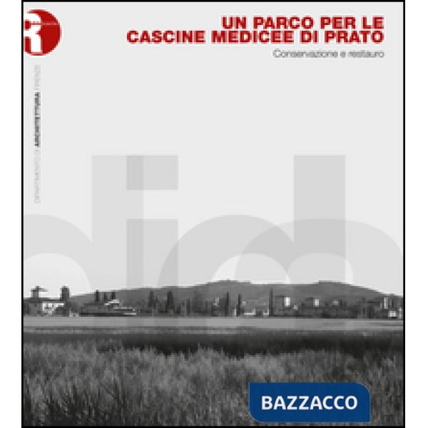 Parco per le cascine medicee di Prato. Conservazione e restauro (Un)