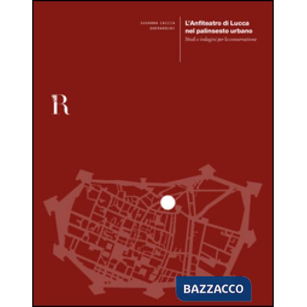 Anfiteatro di Lucca nel palinsesto urbano. Studi e indagini per la conservazione
