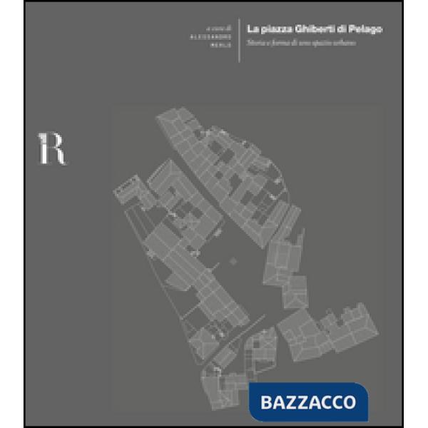 Piazza Ghiberti di Pelago. Storia e forma di uno spazio urbano (La)