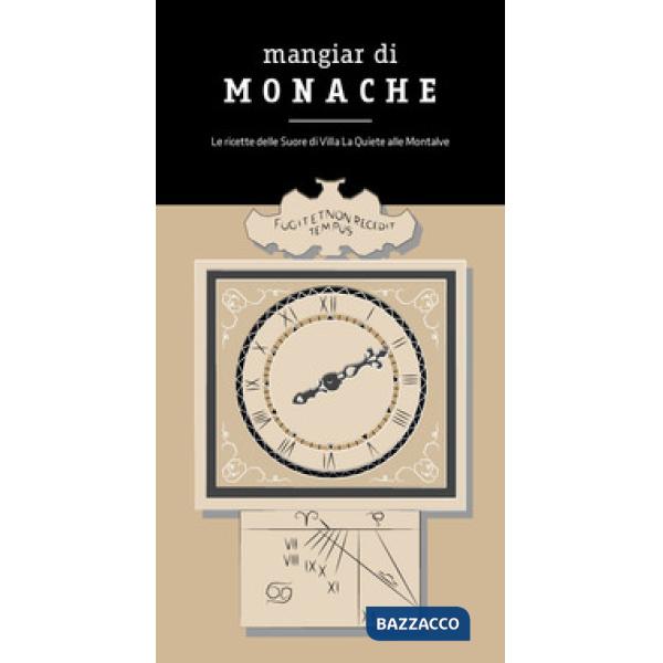 Mangiar di monache. Le ricette delle Suore di Villa la Quiete alle Montalve