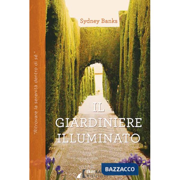 Giardiniere illuminato. Ritrovare la serenità dentro di sé (Il)