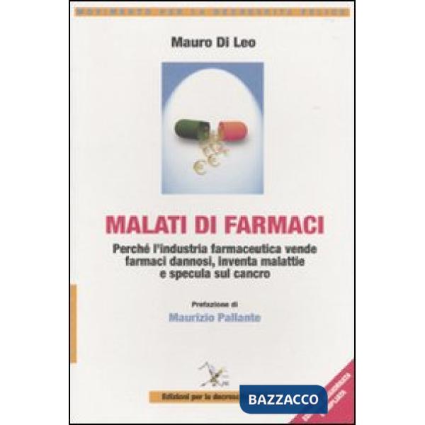Malati di farmaci. Perché l'industria farmaceutica vende farmaci, inventa malattie e specula sul cancro