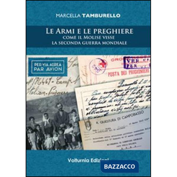Armi e le preghiere. Come il Molilse visse la secondo guerra mondiale (Le)