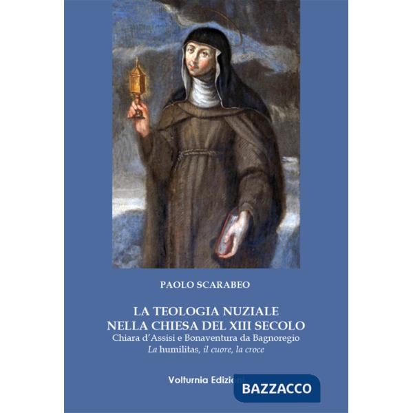 Teologia nuziale nella Chiesa del XIII secolo. Chiara d'Assisi e Bonaventura da Bagnoregio. La humilitas, il cuore, la croce (La