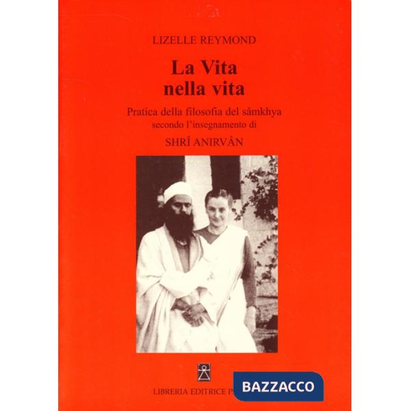 Vita nella vita. Pratica della filosofia del sâmkhya secondo l'insegnamento di Shrî Anirvân (La)
