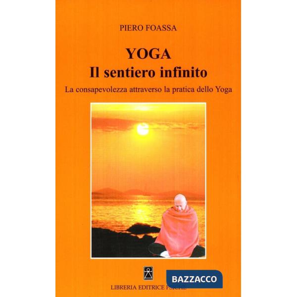 Yoga. Il sentiero infinito. La consapevolezza attraverso la pratica dello yoga