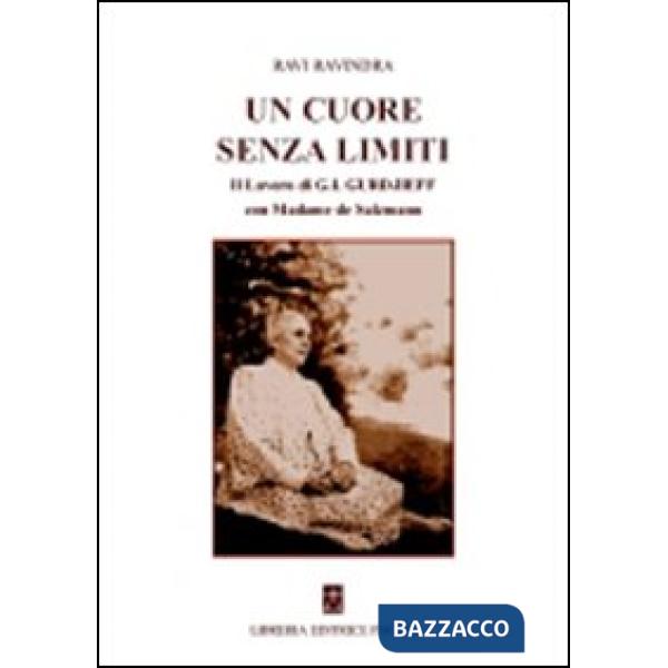Cuore senza limiti. Il lavoro di G. I. Gurdjieff con Madame de Salzmann (Un)