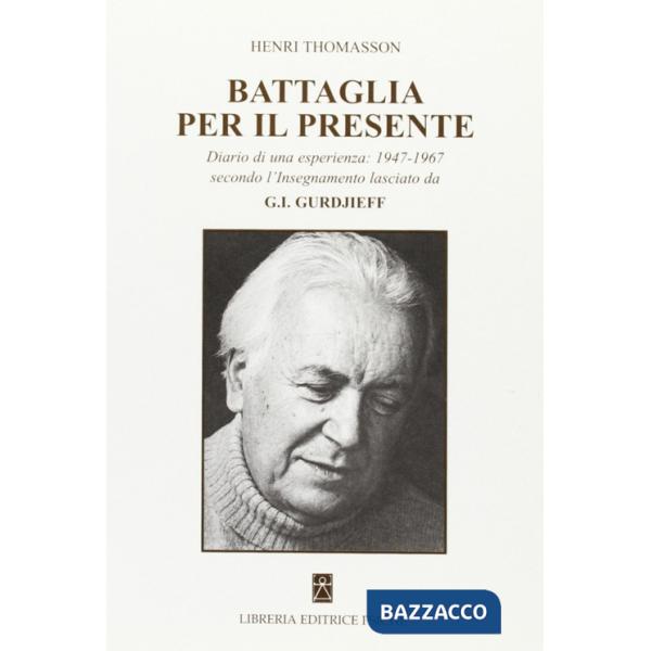 Battaglia per il presente. Diario di una esperienza. 1947-1967 secondo l'insegnamento lasciato da G. I. Gurdjieff