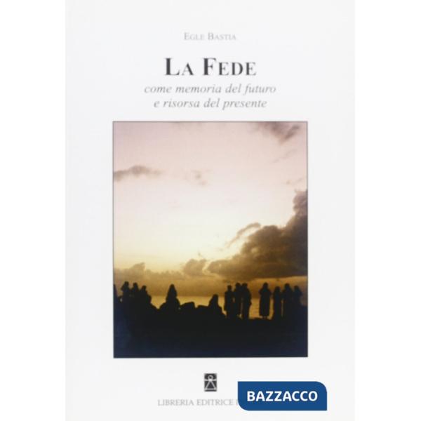 Fede. Come memoria del futuro e risorsa del presente (La)