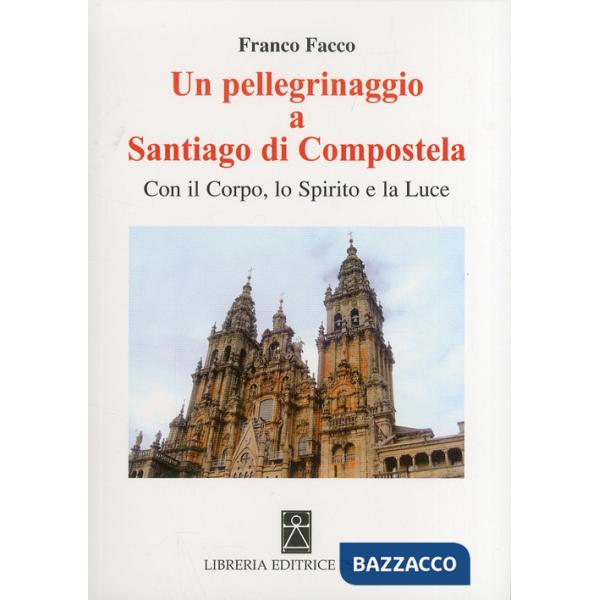 Pellegrinaggio a Santiago di Compostela. Con il corpo, lo spirito e la luce (Un)