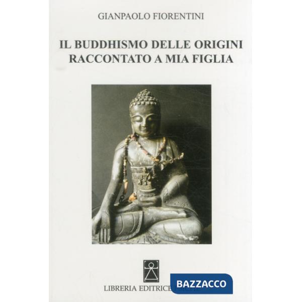 Buddhismo delle origini raccontato a mia figlia (Il)