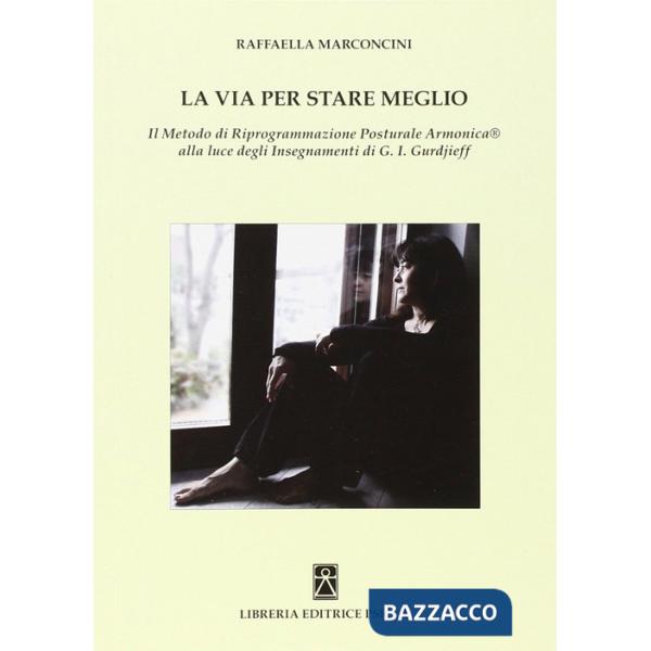 Via per stare meglio. Il metodo di riprogrammazione posturale armonica alla luce degli insegnamenti di G. I. Gurdjieff (La)
