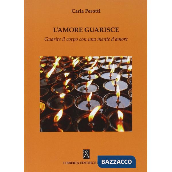 Amore guarisce. Guarire il corpo con una mente d'amore (L')
