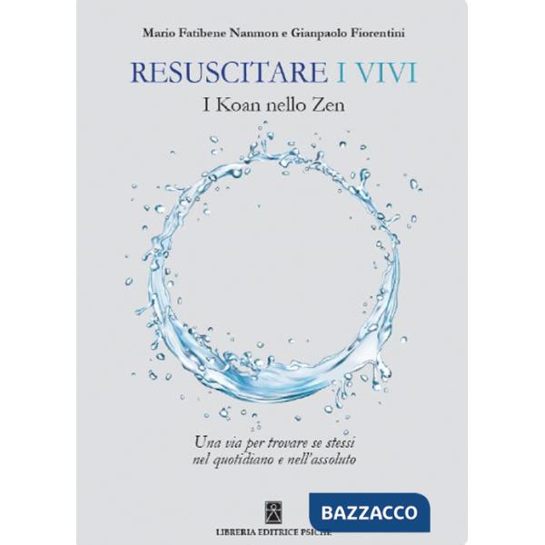 Resuscitare i vivi. I Koan nello Zen una via per trovare se stessi nel quotidiano e nell'assoluto