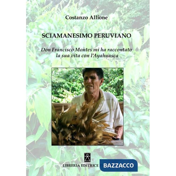 Sciamanesimo peruviano. Don Francisco Montes mi ha raccontato la sua storia con l'ayahuasca