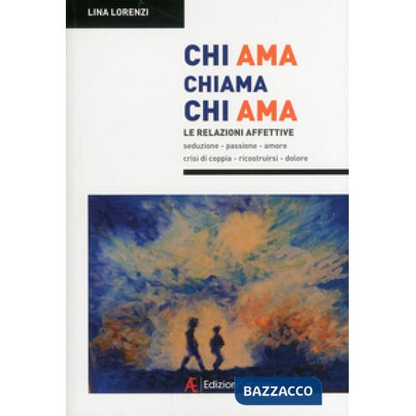 Chi ama chiama chi ama. Le relazioni affettive, seduzione, passione, amore, cris