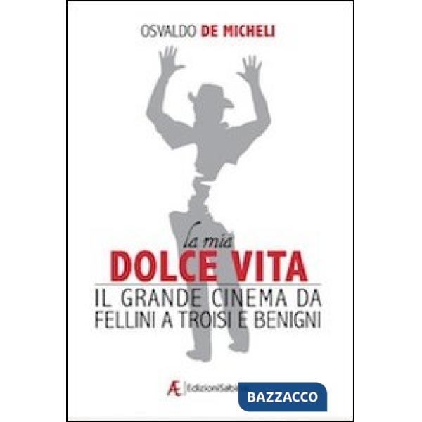 Mia dolce vita. Il grande cinema da Fellini a Troisi e Benigni (La)