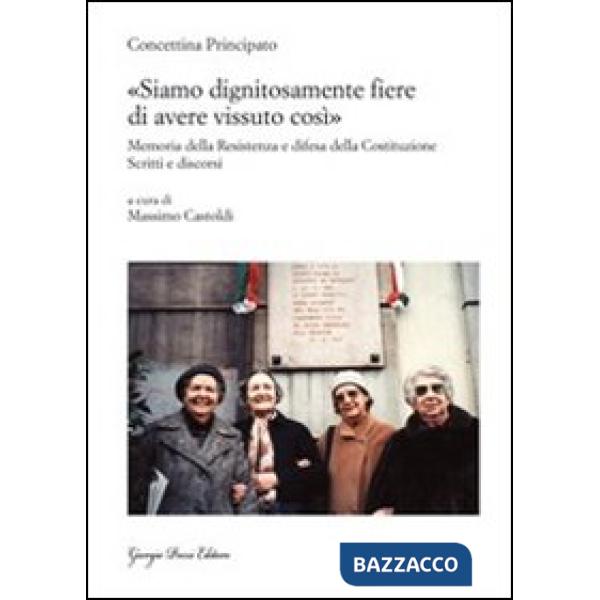 «Siamo dignitosamente fiere di avere vissuto così». Memoria della resistenza e difesa della costituzione. Scritti e discorsi