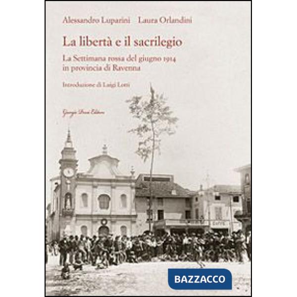 Libertà e il sacrilegio. La settimana rossa del giugno 1914 in provincia di Ravenna (La)