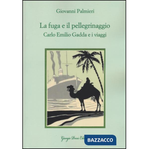 Fuga e il pellegrinaggio. Carlo Emilio Gadda e i viaggi (La)