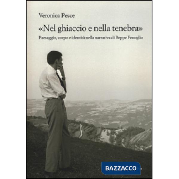 «Nel ghiaccio e nella tenebra». Paesaggio, corpo e identità nella narrativa di Beppe Fenoglio