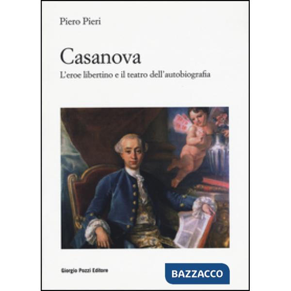 Casanova. L'eroe libertino e il teatro dell'autobiografia