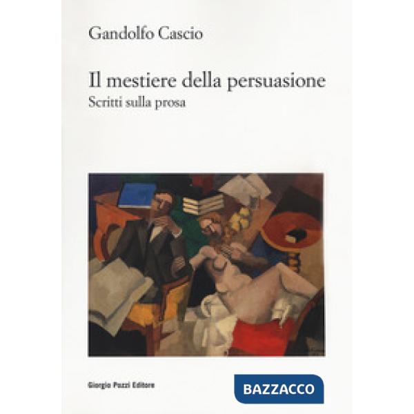 Mestiere della persuasione. Scritti sulla prosa (Il)