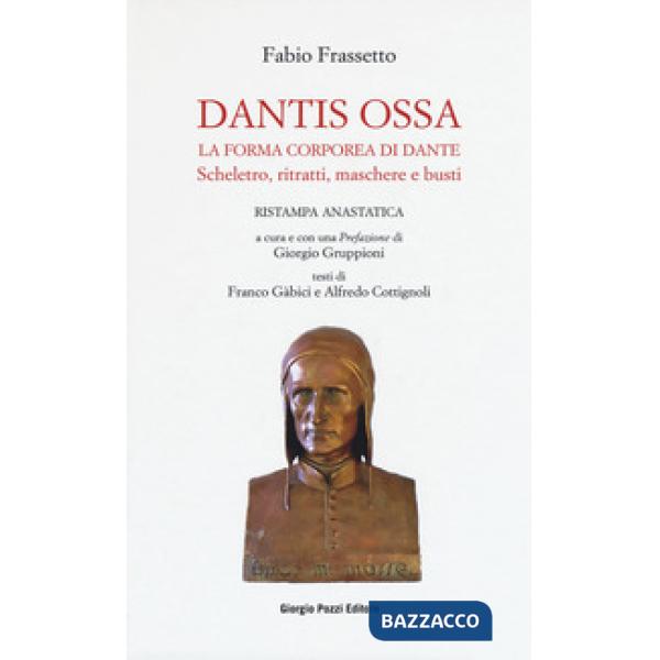 Dantis ossa. La forma corporea di Dante. Scheletro, ritratti, maschere e busti (rist. anast.)