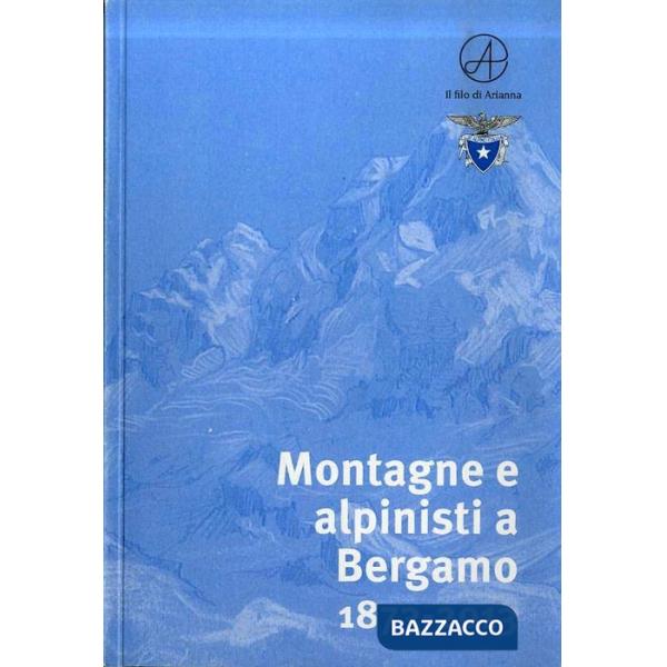 Montagne e alpinisti a Bergamo. 1873-2013. Catalogo della mostra. (Bergamo, 23 ottobre-11 dicembre 2013). Ediz. illustrata
