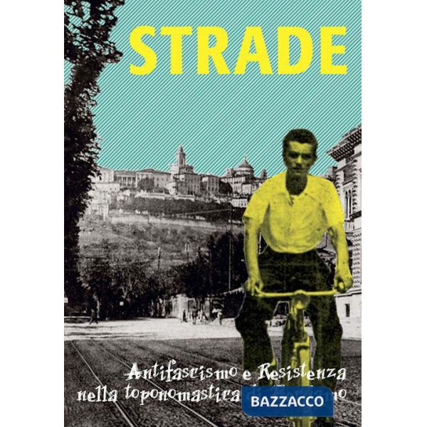 Strade. Antifascismo e Resistenza nella toponomastica di Bergamo