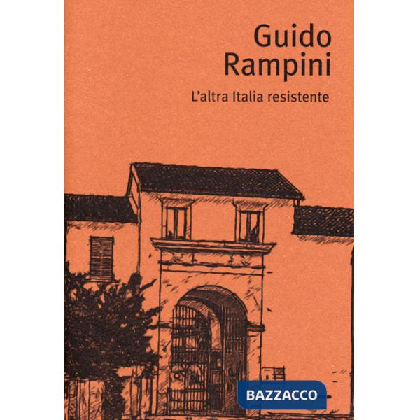 Guido Rampini. L'altra Italia resistente