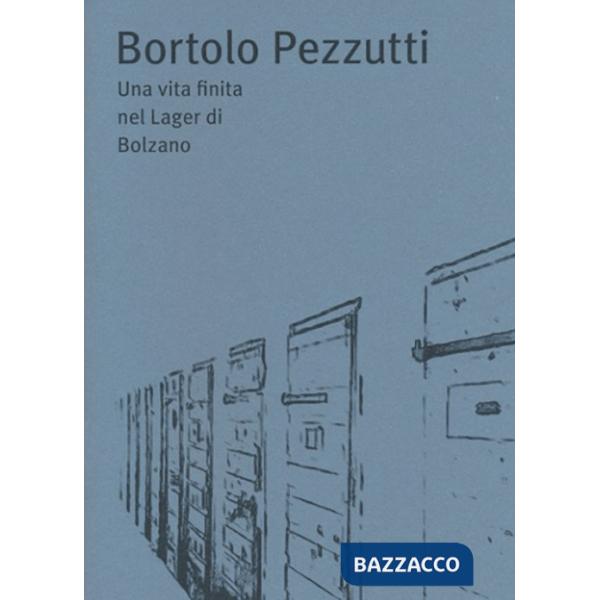 Bortolo Pezzutti. Una vita finita nel Lager di Bolzano