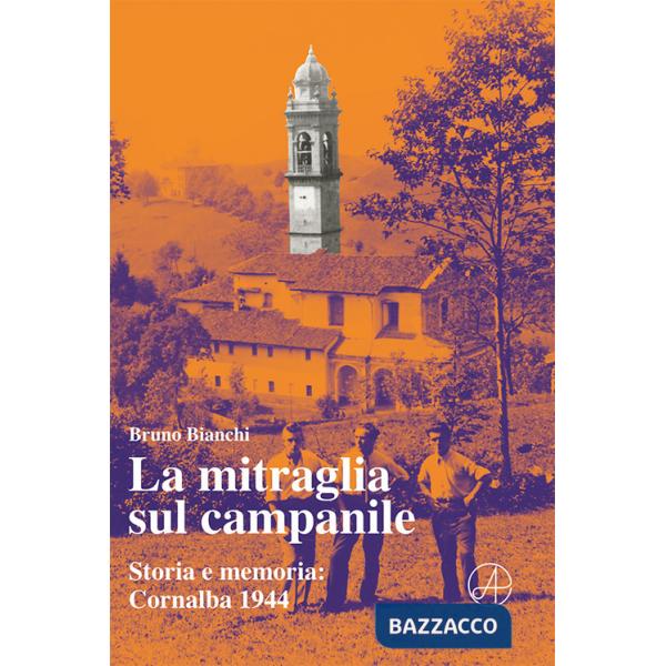 Mitraglia sul campanile. Storia e memoria: Cornalba 1944 (La)
