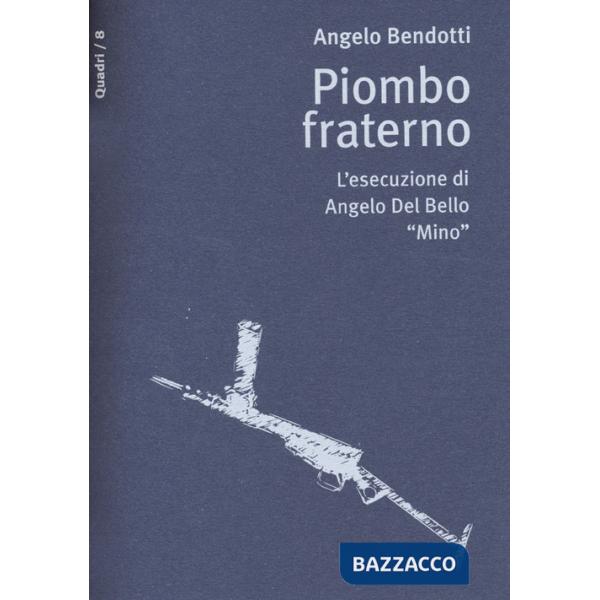 Piombo fraterno. L'esecuzione di Angelo Del Bello "Mino"