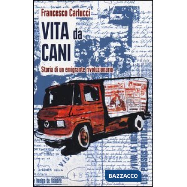 Vita da cani. Storia di un emigrante rivoluzionario