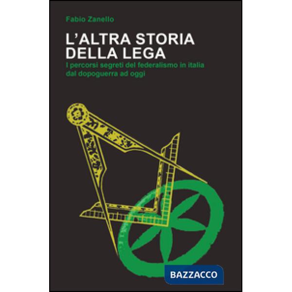 Altra storia della Lega. I percorsi segreti del federalismo in Italia dal dopoguerra ad oggi (L')