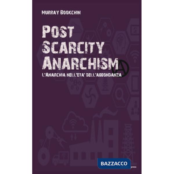 Post scarcity anarchism. L'anarchia nell'età dell'abbondanza