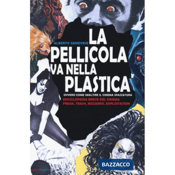 Pellicola va nella plastica. Ovvvero come smaltire il cinema spazzatura. Enciclopedia breve del cinema freak, trash, bizzarro, e