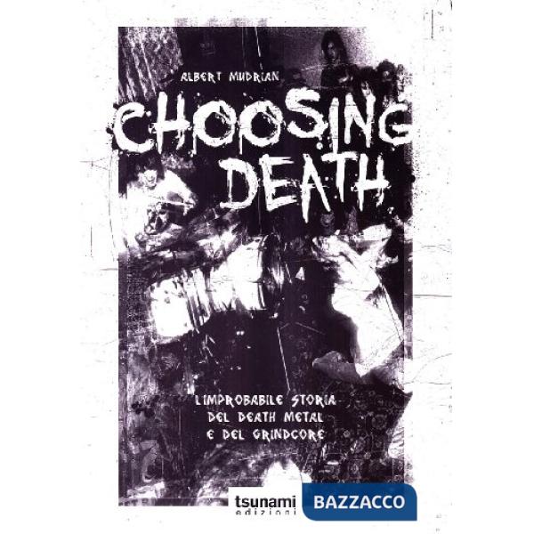 Choosing death. L'improbabile storia del death metal e del grindcore