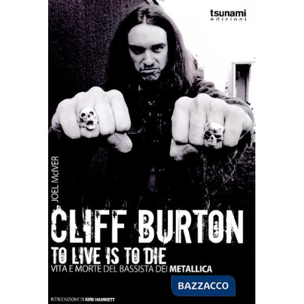 Cliff Burton. To live is to die. Vita e morte del bassista dei Metallica