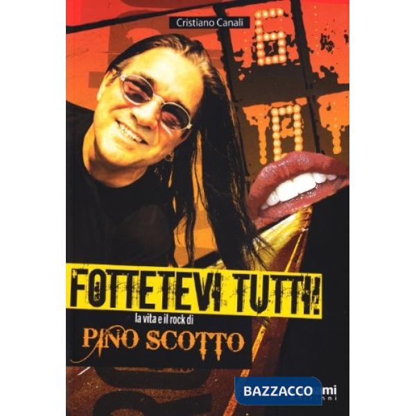 Fottetevi tutti! La vita e il rock di Pino Scotto