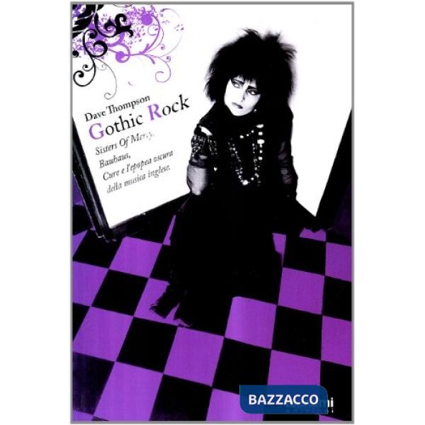 Gothic rock. Sister of mercy, Buhaus, Cure e l'epopea oscura della musica