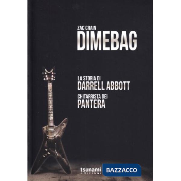 Dimebag. La storia di Darrell Abbott, chitarrista dei Pantera