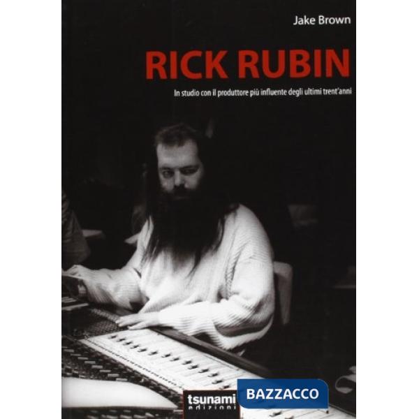Rick Rubin. In studio con il produttore più influente degli ultimi trent'anni
