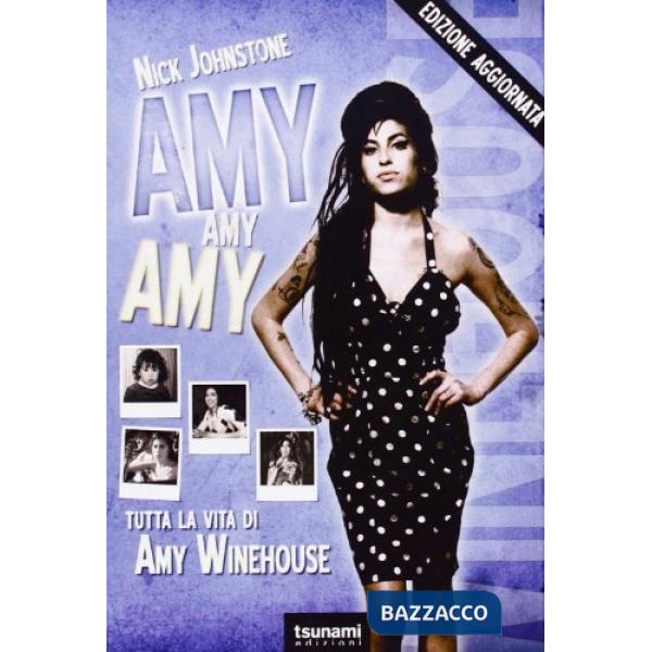 Amy, Amy, Amy. Tutta la vita di Amy Winehouse